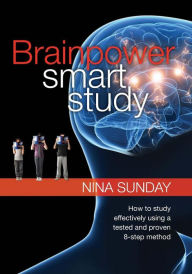 Title: Brainpower Smart Study: How to Study Effectively Using a Tested and Proven 8-Step Method, Author: Nina Sunday