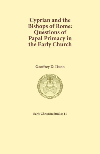 Cyprian and the Bishops of Rome: Questions of Papal Primacy in the Early Church