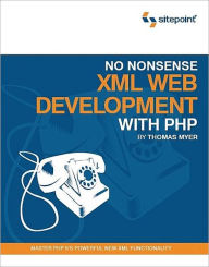 Title: No Nonsense XML Web Development with PHP / Edition 1, Author: Thomas Myer