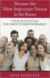 Title: Become the Most Important Person in the Room: Your 30-Day Plan for Empath Empowerment, Author: Rose Rosetree