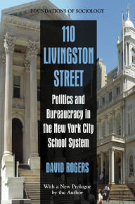 Title: 110 Livingston Street: Politics and Bureaucracy in the New York City School System, Author: David Rogers