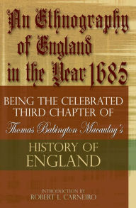 Title: An Ethnography of England in the Year 1685: Being the Celebrated Third Chapter of Thomas Babington Macaulay's History of England, Author: Robert L. Carneiro