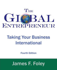 Title: Global Entrepreneur 4th Edition: Taking Your Business International, Author: James F. Foley