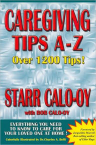 Title: Caregiving Tips A-Z: Everything You Need to Know to Care for Your Loved One at Home!, Author: Starr Calo-Oy