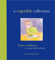 Title: A Vegetable Collection: Recipes and Rhymes to Conquer Kids of All Ages, Author: Dorothy Perillo Linder