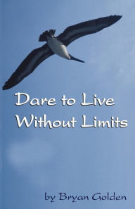 Title: Dare to Live Without Limits, Author: Bryan Golden