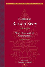 Title: Nagarjuna's Reason Sixty (Yuktisastika) with Candrakirti's Commentary (Yuktisastikavrrti), Author: Joseph Loizzo