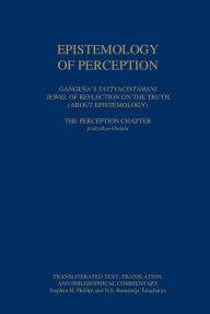 Title: Epistemology of Perception: Gangesa's Tattvacintamani, Author: Stephen Phillips