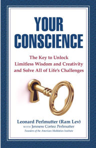 Title: Your Conscience: The Key to Unlock Limitless Wisdom and Creativity and Solve All of Life's Challenges, Author: Leonard Perlmutter