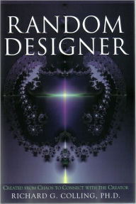 Title: Random Designer: Created from Chaos to Connect with the Creator, Author: Richard G. Colling