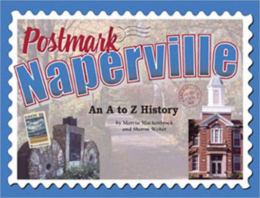 Postmark Naperville An A Z History By Marcia Mackenbrock Sharon
