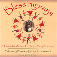 Title: Blessingways: A Guide to Mother-Centered Baby Showers: Celebrating Pregnancy, Birth, and Motherhood, Author: Shari Maser