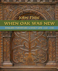 Title: When Oak was New: English Furniture and Daily Life 1530-1700, Author: John Fiske