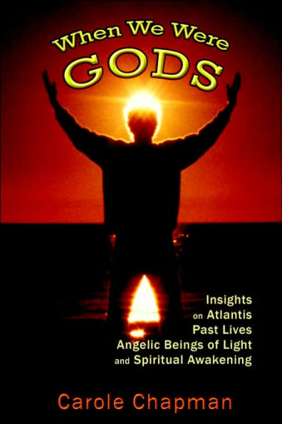 When We Were Gods: Insights on Atlantis, Past Lives, Angelic Beings of Light and Spiritual Awakening