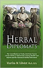 Title: Herbal Diplomats: The Contribution of Early American Nurses (1830-1860) To19th Century Health Care Reform and the Botanical Medical Movement, Author: Martha M. Libster