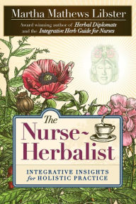 Title: The Nurse-Herbalist: Integrative Insights for Holistic Practice, Author: Martha Mathews Libster