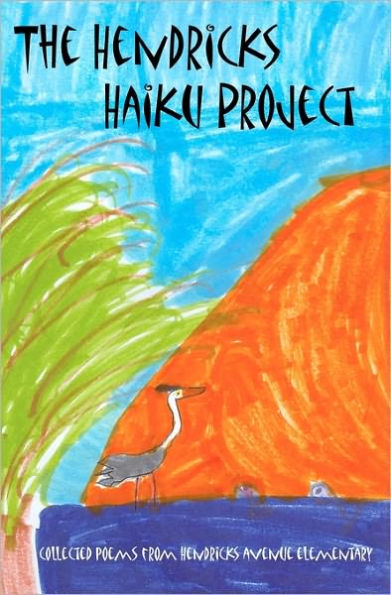 The Hendricks Haiku Project: A book of poetry by the students, teachers & staff of Hendricks Avenue Elementary School