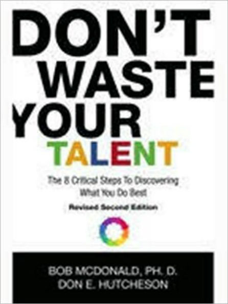 Don't Waste Your Talent: The 8 Critical Steps To Discovering What You Do Best