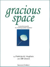 Title: Gracious Space: A Practical Guide to Working Better Together, Author: Patricia Hughes