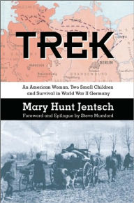 Title: Trek: An American Woman, Two Small Children and Survival in World War II Germany, Author: Mary Hunt Jentsch