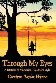 Title: Through My Eyes: A Lifetime of Memories-Southern Style, Author: Carolyne Taylor Wynne