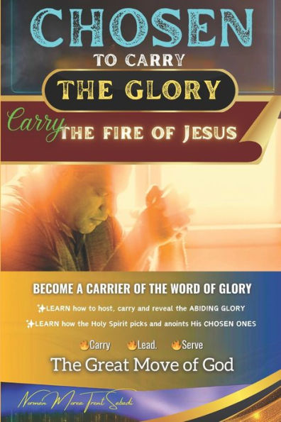 CHOSEN to Carry the Glory - Carry the Fire of Jesus: Become a Carrier of the Word of Glory