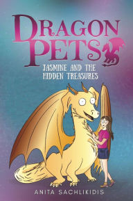 Title: Jasmine and the Hidden Treasures (Dragon Pets #1): Magical Fantasy Adventure Series for Children Aged 6 - 10, Author: Anita Sachlikidis