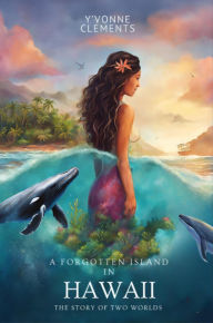 Title: A Forgotten Island In Hawaii - The Story of Two Worlds, Author: Y'vonne Clements