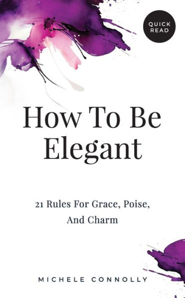 How To Be Elegant: 21 Rules For Grace, Poise, And Charm