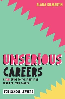 Unserious Careers: A Fun Guide to the First Five Years of Your Career (for School Leavers)