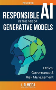 Title: Responsible AI in the Age of Generative Models: Governance, Ethics and Risk Management, Author: I Almeida