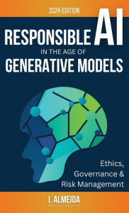 Title: Responsible AI in the Age of Generative Models: Governance, Ethics and Risk Management, Author: I Almeida