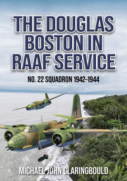 The Douglas Boston in RAAF Service: No. 22 Squadron 1942-1944
