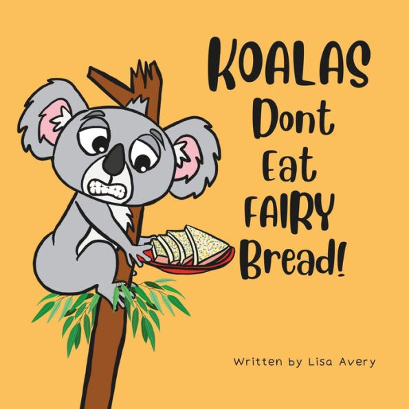 Koalas Don't Eat Fairy Bread!: A story about a boy, a grumpy koala and their unusual friendship