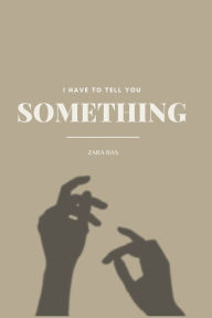 Title: I Have to Tell You Something, Author: Zara Bas