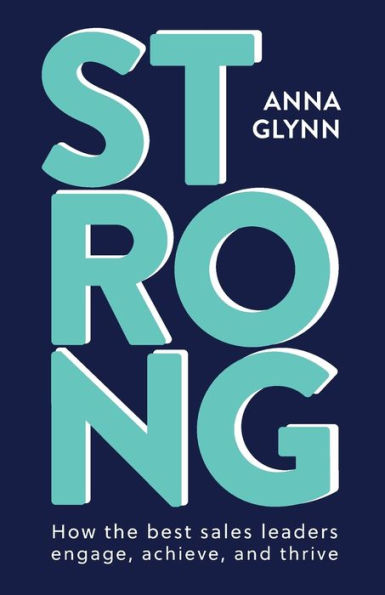 Strong: How the best sales leaders engage, achieve, and thrive