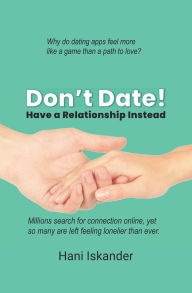 Title: Don't Date!: Have a Relationship Instead, Author: Hani Iskander