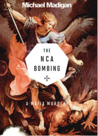 Title: A Mafia Murder? the Nca Bombing, Author: Michael Madigan