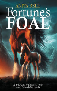 Title: Fortune's Foal: A True Tale of Courage, Hope, and Unbreakable Bonds, Author: Anita Bell
