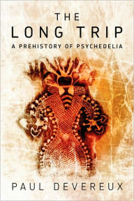 Title: The Long Trip: A Prehistory of Psychedelia, Author: Paul Devereux