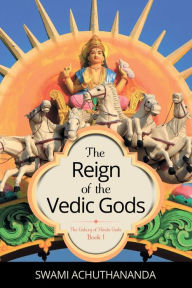 Title: The Reign of the Vedic Gods, Author: Swami Achuthananda