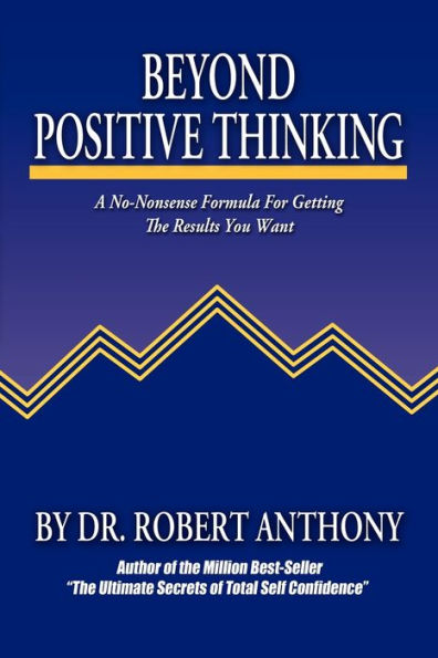 Beyond Positive Thinking: A No-Nonsense Formula for Getting the Results You Want