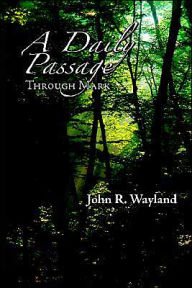 Title: A Daily Passage Through Mark, Author: John R. Wayland