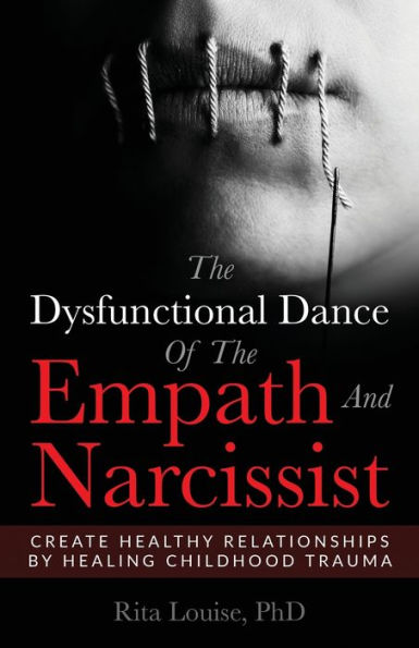 The Dysfunctional Dance Of Empath And Narcissist: Create Healthy Relationships By Healing Childhood Trauma