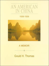 Title: American in China, 1936-1939: A Memoir, Author: Gould H. Thomas