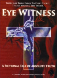 Title: Eye Witness: a Fictional Tale of Absolute Truth: Eye Witness (Book One), Author: Robert James Luedke