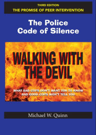 Title: Walking With the Devil: The Police Code of Silence - The Promise of Peer Intervention: What Bad Cops Don't Want You to Know and Good Cops Won't Tell You., Author: Michael Quinn