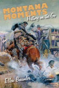 Title: Montana Moments: History on the Go, Author: Ellen Baumler