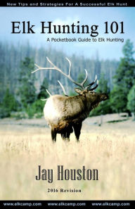 Title: Elk Hunting 101: A Pocketbook Guide to Elk Hunting, Author: Jay Houston