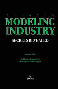 Title: Atlanta Modeling Industry Secrets Revealed: Resources for Child and Adult Models, Their Agents and Managers, Author: Ja War